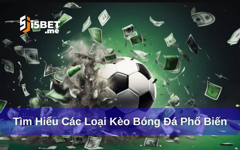 Tìm hiểu các loại kèo bóng đá phổ biến - Chào mùa giải mới 2025 Các loại kèo bóng đá phổ biến