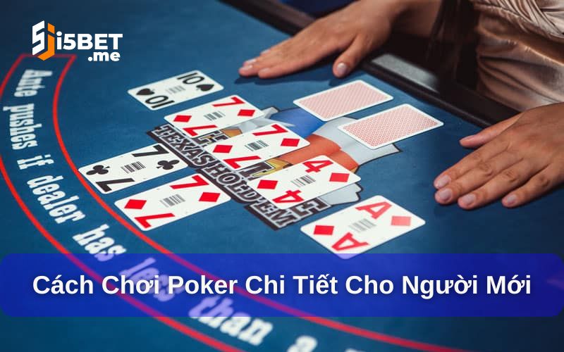 Poker - Cách chơi, kinh nghiệm thực chiến trên bàn cược Cách chơi poker đầy đủ, chi tiết