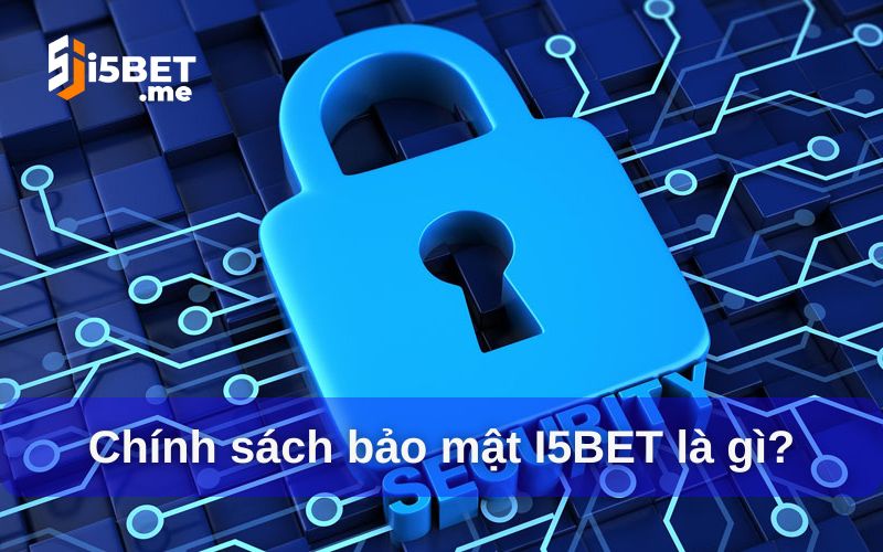 Chính sách bảo mật I5BET là gì?