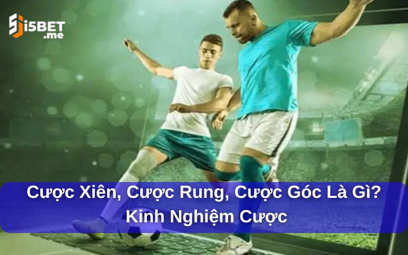 Cược xiên, cược rung, cược góc là gì?