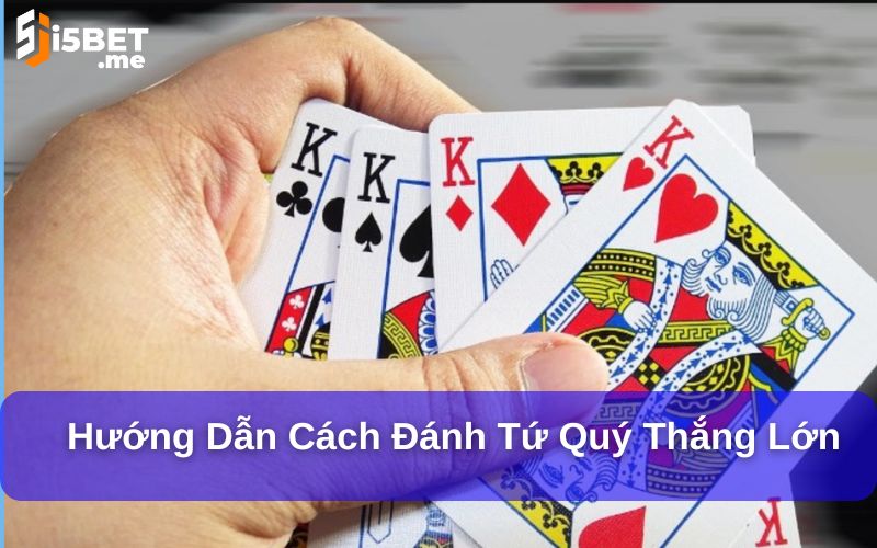 Hướng dẫn cách đánh tứ quý thắng lớn