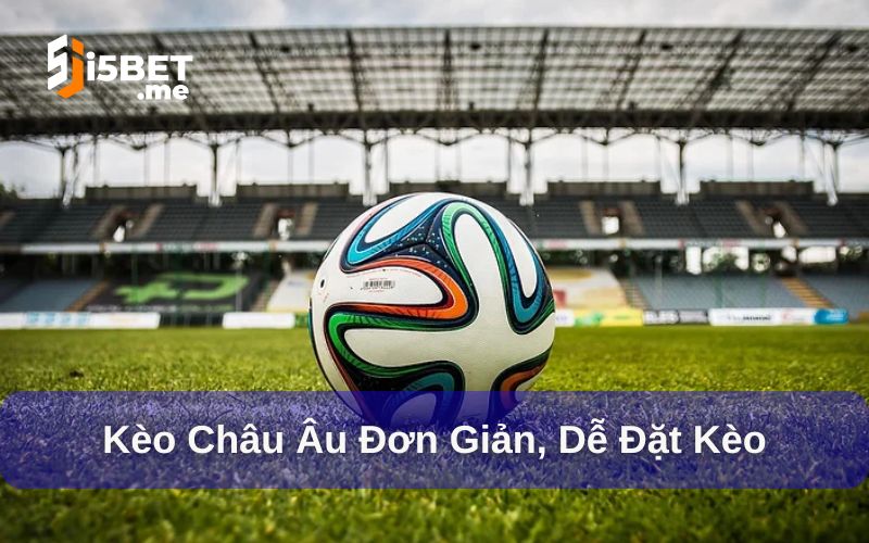 Tìm hiểu các loại kèo bóng đá phổ biến - Chào mùa giải mới 2025 Kèo châu Âu được yêu thích bởi sự đơn giản, dễ hiểu