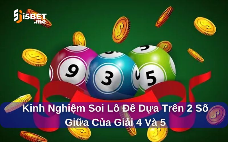 Kinh Nghiệm Soi Lô Đề Giúp Tăng Tỷ Lệ Trúng Thưởng Kinh nghiệm soi lô đề qua giải 4 và 5
