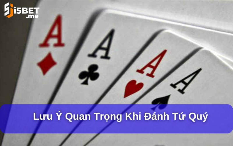 Lưu ý quan trọng khi đánh tứ quý