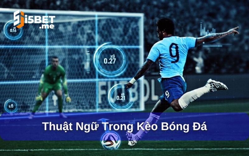 Tìm hiểu các loại kèo bóng đá phổ biến - Chào mùa giải mới 2025 Thuật ngữ thường gặp trong kèo bóng đá