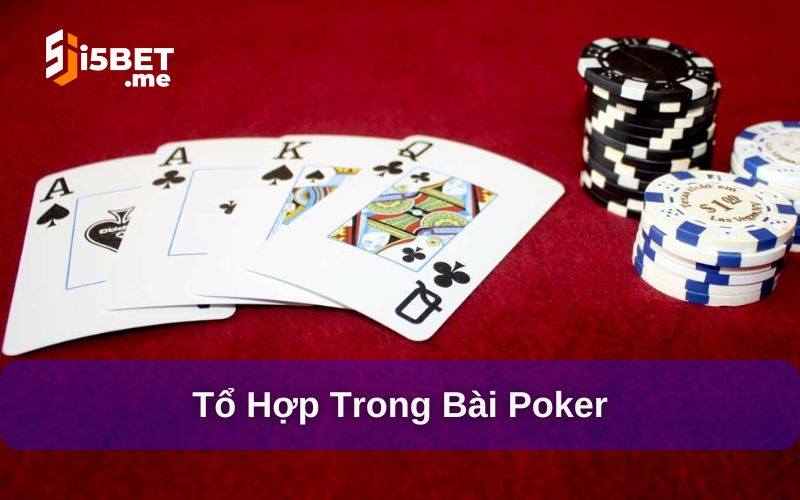 Poker - Cách chơi, kinh nghiệm thực chiến trên bàn cược Các tổ hợp trong bài poker