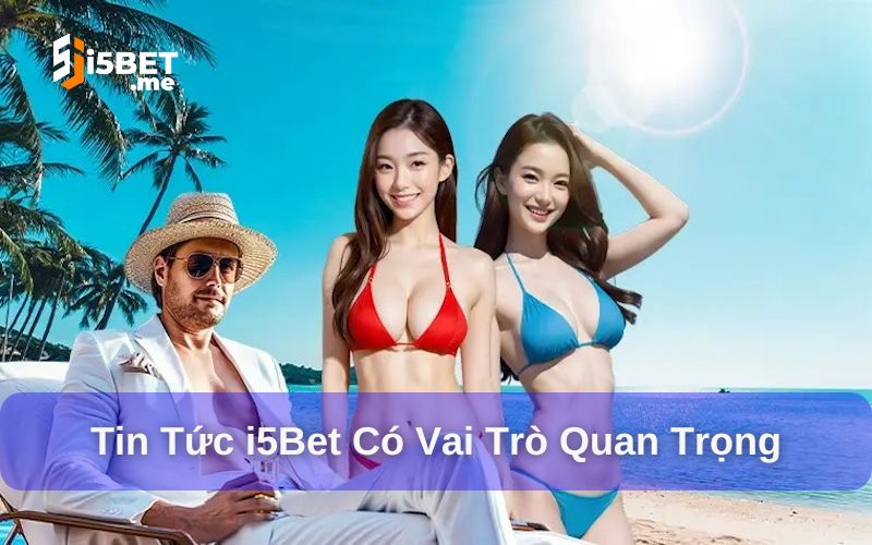 Vai trò của mục tin tức i5Bet